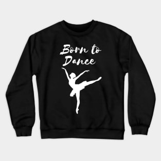 Born To Dance. Great Gift For A Dancer. Crewneck Sweatshirt